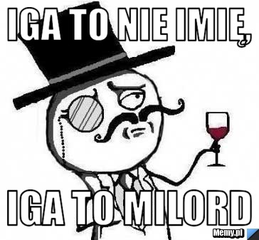 Iga to nie imię, Iga to milord