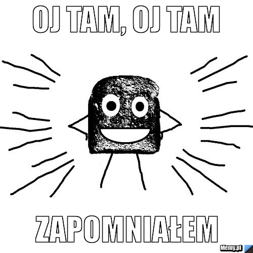 Oj tam, oj tam zapomniałem