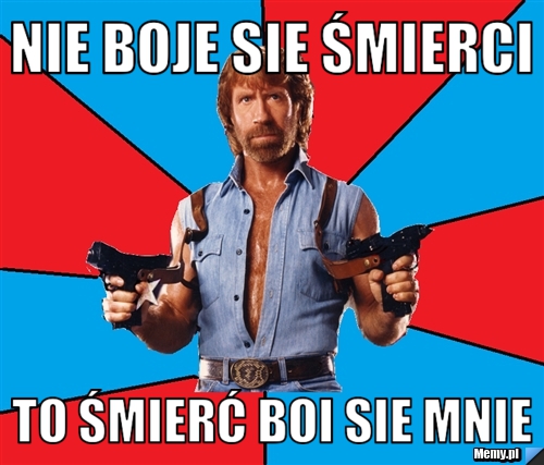 Nie boje sie śmierci to śmierć boi sie mnie