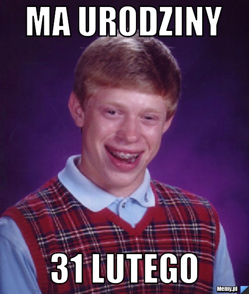 Ma urodziny 31 lutego