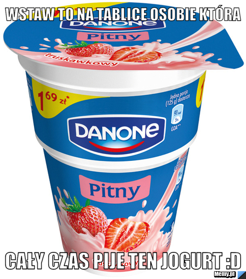 Wstaw to na tablice osobie która   cały czas pije ten jogurt :D 