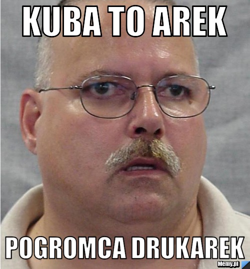 Kuba to arek Pogromca drukarek 