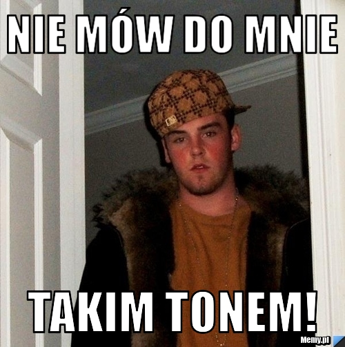 Nie mów do mnie takim tonem!