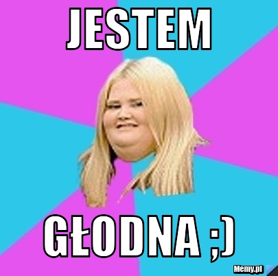 Jestem głodna ;)