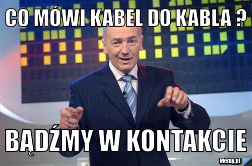 Co mówi kabel do kabla ? bądźmy w kontakcie
