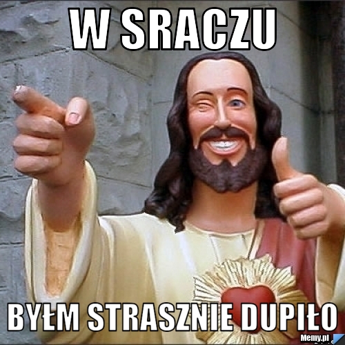W SRACZU  BYŁM STRASZNIE DUPIŁO 