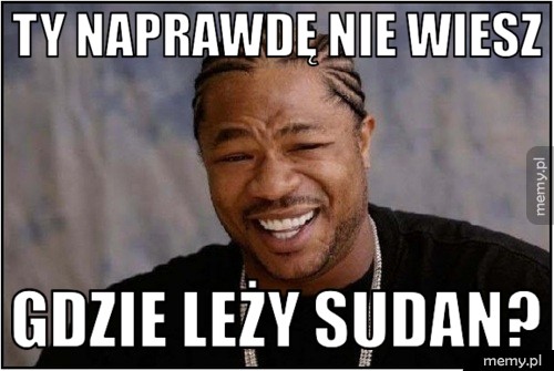 Ty Naprawd Nie Wiesz Gdzie Le Y Sudan Memy Pl