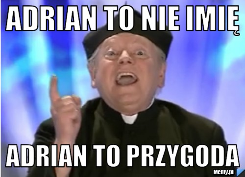 Adrian to nie imię Adrian to przygoda