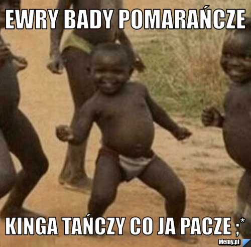 Ewry bady pomarańcze Kinga tańczy co ja pacze ;*