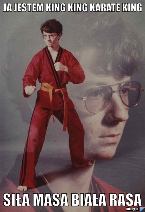 Ja jestem king king karate king siła masa biała rasa 