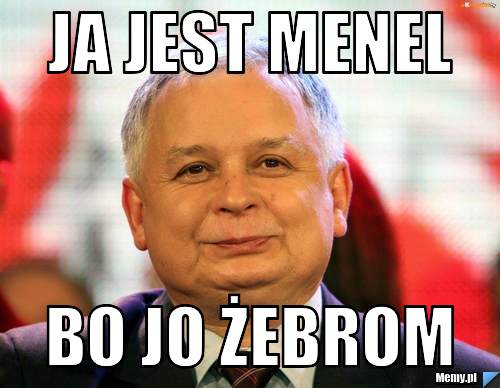 Ja jest menel bo jo żebrom 