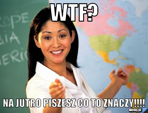 WTF? NA JUTRO PISZESZ CO TO ZNACZY!!!!