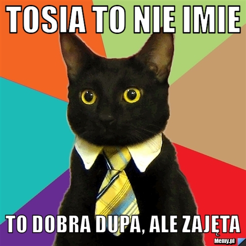 Tosia to nie imie To dobra dupa, ale zajęta 