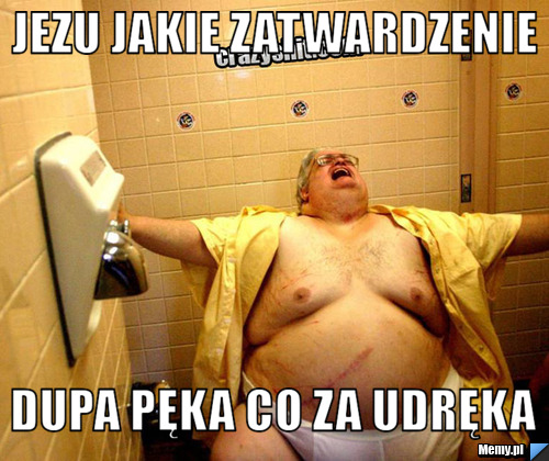 Jezu jakie zatwardzenie dupa pęka co za udręka