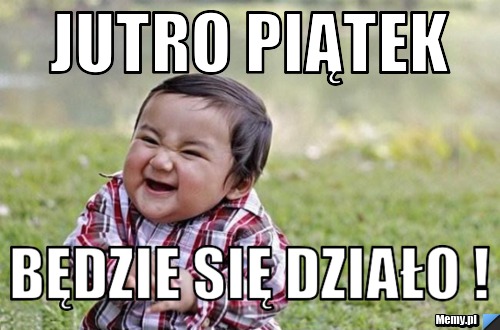 Jutro piątek będzie się działo ! 