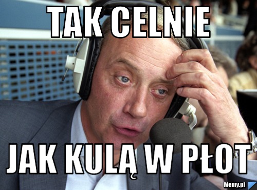 Tak celnie jak kulą w płot