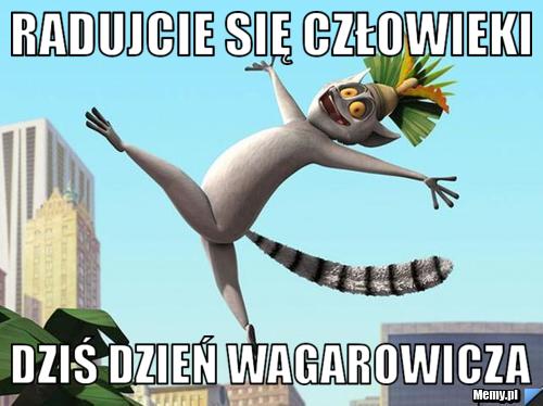 Radujcie się człowieki  dziś dzień wagarowicza