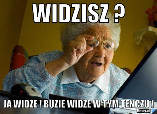 Widzisz ? Ja widze ! Buzie widze w tym tenczu !