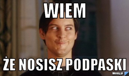 WIEM ŻE NOSISZ PODPASKI 