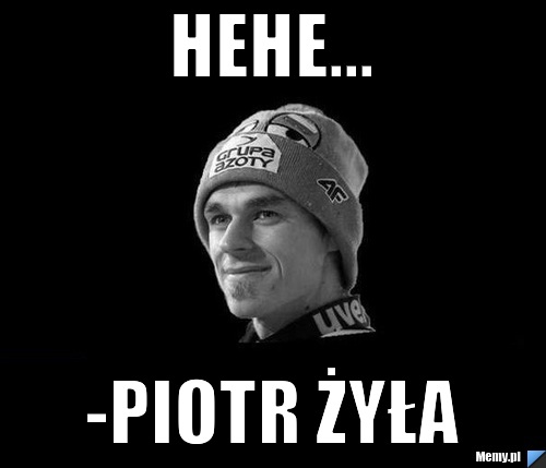 Hehe... -piotr Żyła