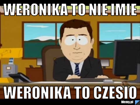 Weronika to nie imie weronika to czesio