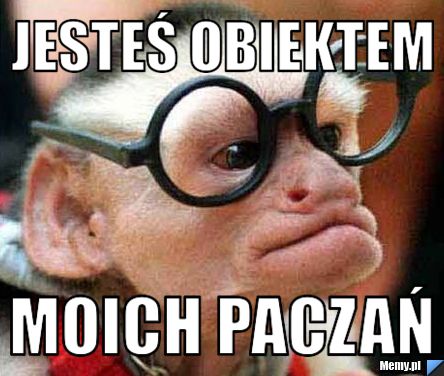 Jesteś obiektem moich paczań