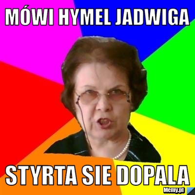 Mówi hymel jadwiga styrta sie dopala