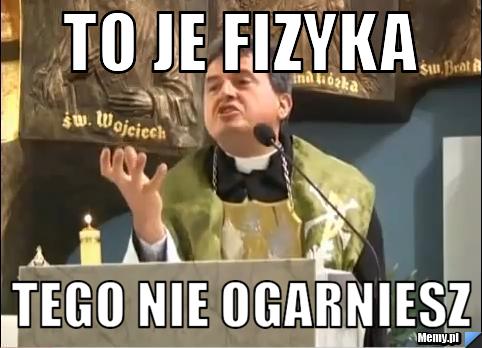 To je fizyka tego nie ogarniesz