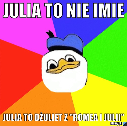 Julia to nie imie julia to dżuliet z "romea i julii" 
