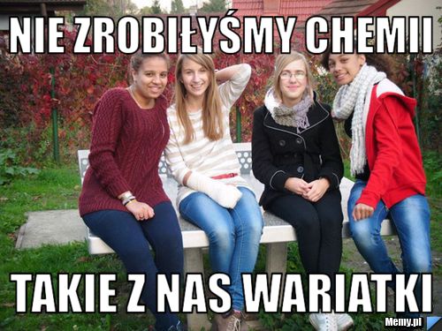 NIE ZROBIŁYŚMY CHEMII TAKIE Z NAS WARIATKI