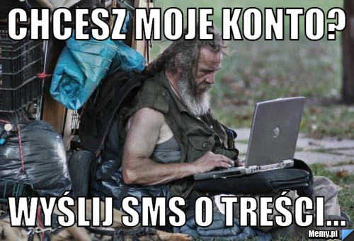 Chcesz moje konto? Wyślij sms o treści...