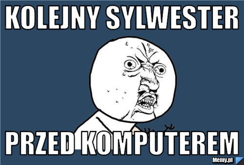 Kolejny sylwester przed komputerem