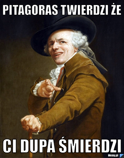 Pitagoras twierdzi że ci dupa śmierdzi