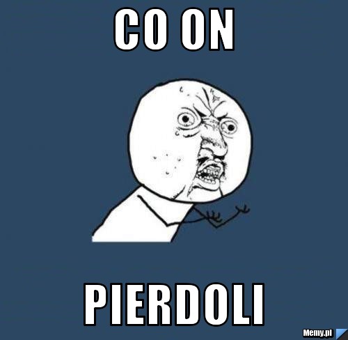 Co on pierdoli