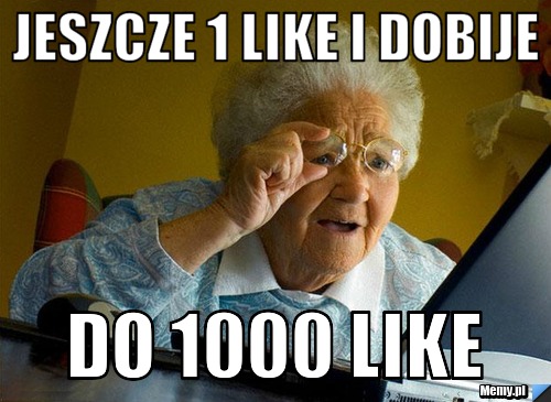 Jeszcze 1 like i dobije  do 1000 like