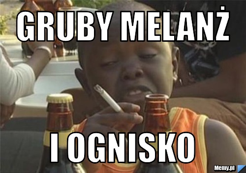 Gruby melanż  I ognisko