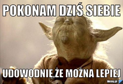 Pokonam dziś siebie udowodnię,że można lepiej