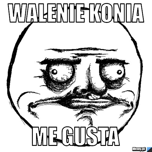 Walenie konia  Me gusta