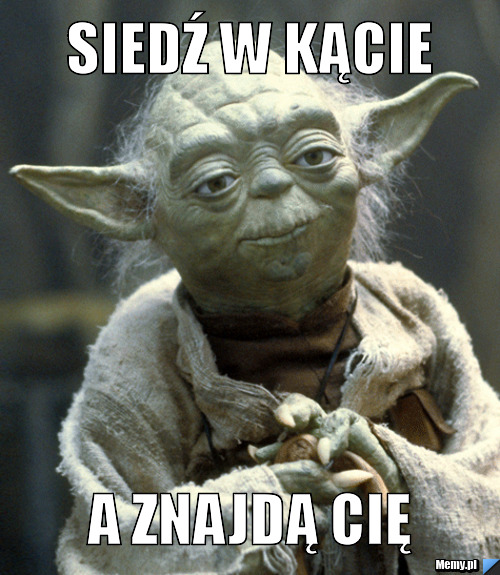 SIEDŹ W KĄCIE A ZNAJDĄ CIĘ