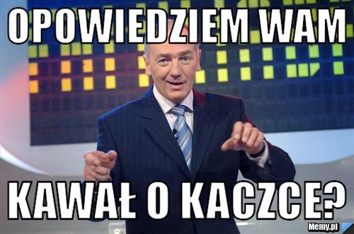Opowiedziem wam Kawał o Kaczce? 