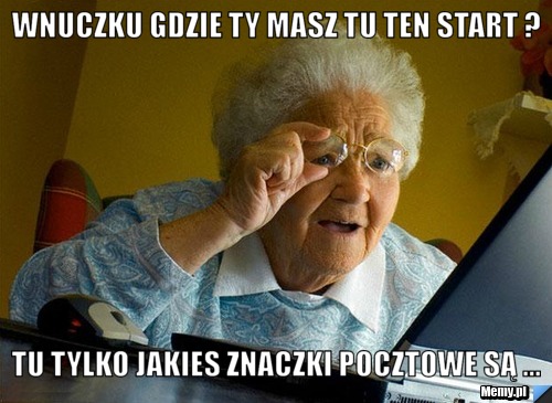 Wnuczku gdzie ty masz tu ten start ? Tu tylko jakies znaczki pocztowe są ...