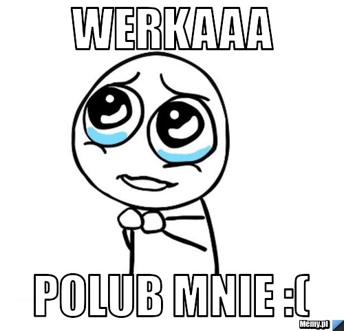 Werkaaa Polub mnie :(
