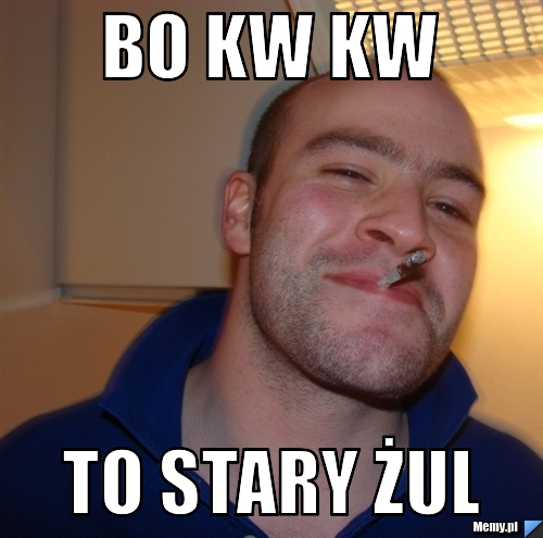 Bo kw kw to stary żul