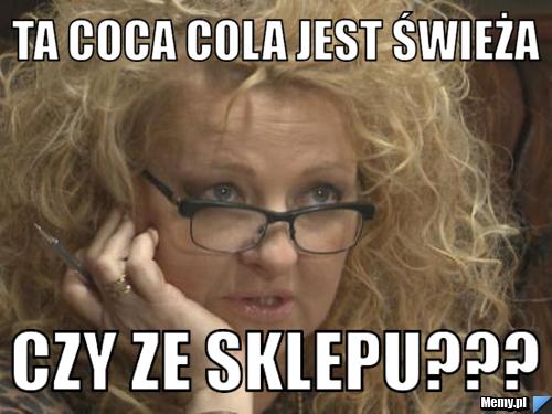 Ta coca cola jest świeża czy ze sklepu???