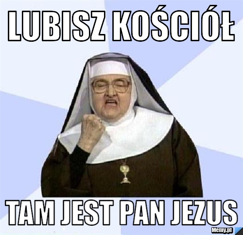 Lubisz Kościół tam jest Pan Jezus