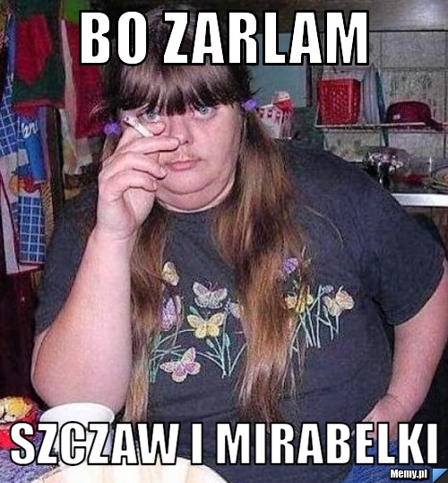 Bo zarlam szczaw i mirabelki