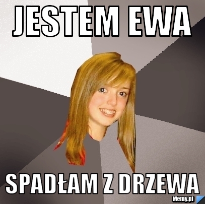 Jestem ewa spadłam z drzewa