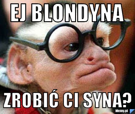 EJ Blondyna  Zrobić ci syna?