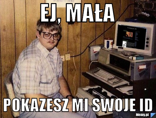 Ej, mała  Pokazesz mi swoje ID