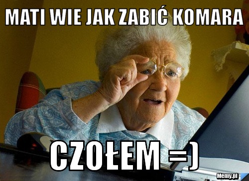 Mati Wie Jak Zabić Komara CZOŁEM =)